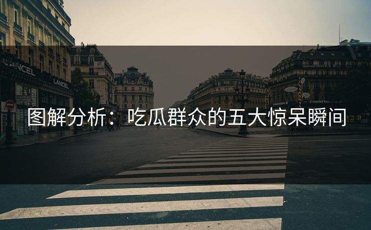 图解分析：吃瓜群众的五大惊呆瞬间