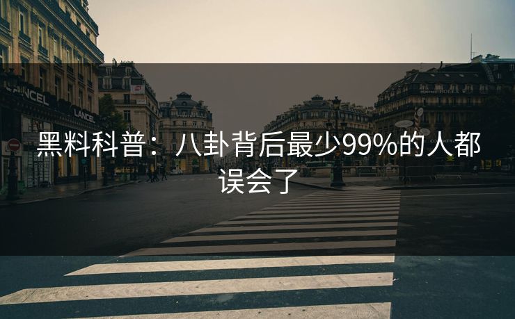 黑料科普：八卦背后最少99%的人都误会了