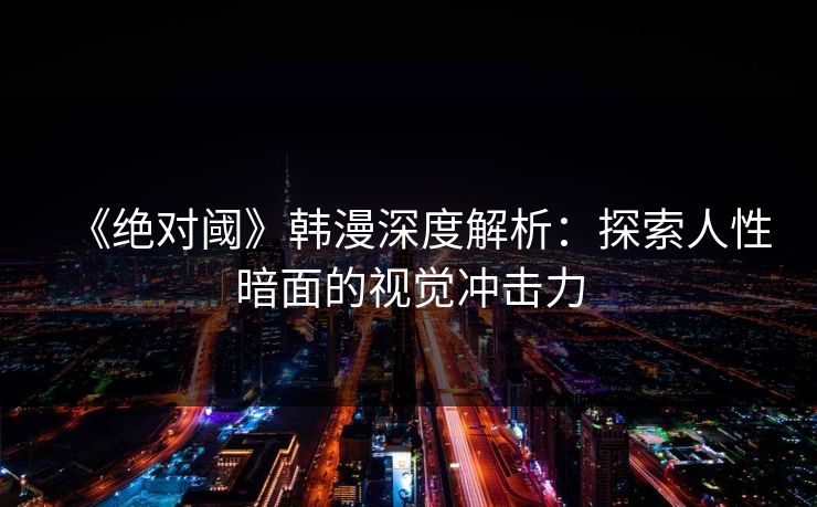 《绝对阈》韩漫深度解析：探索人性暗面的视觉冲击力